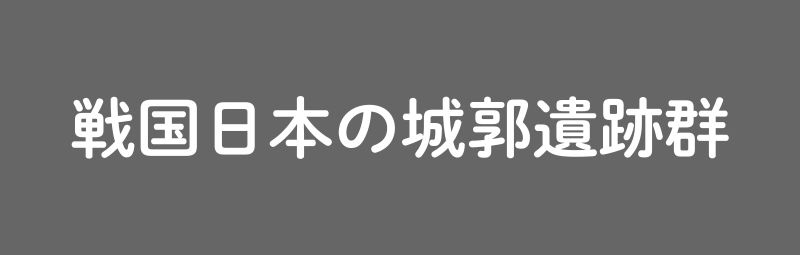 戦国日本の城郭遺跡群