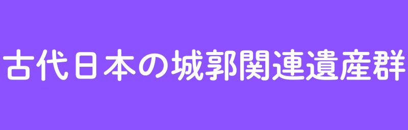 古代日本の城郭関連遺産群